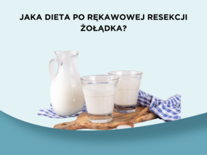 Jaka dieta po rękawowej resekcji żołądka?