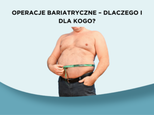 Operacje bariatryczne – dlaczego i dla kogo?