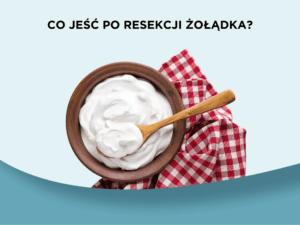 Co jeść po resekcji żołądka?