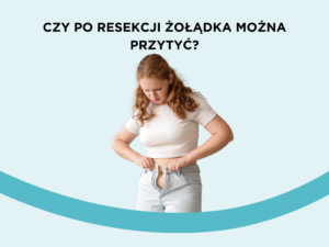 Czy po resekcji żołądka można przytyć?