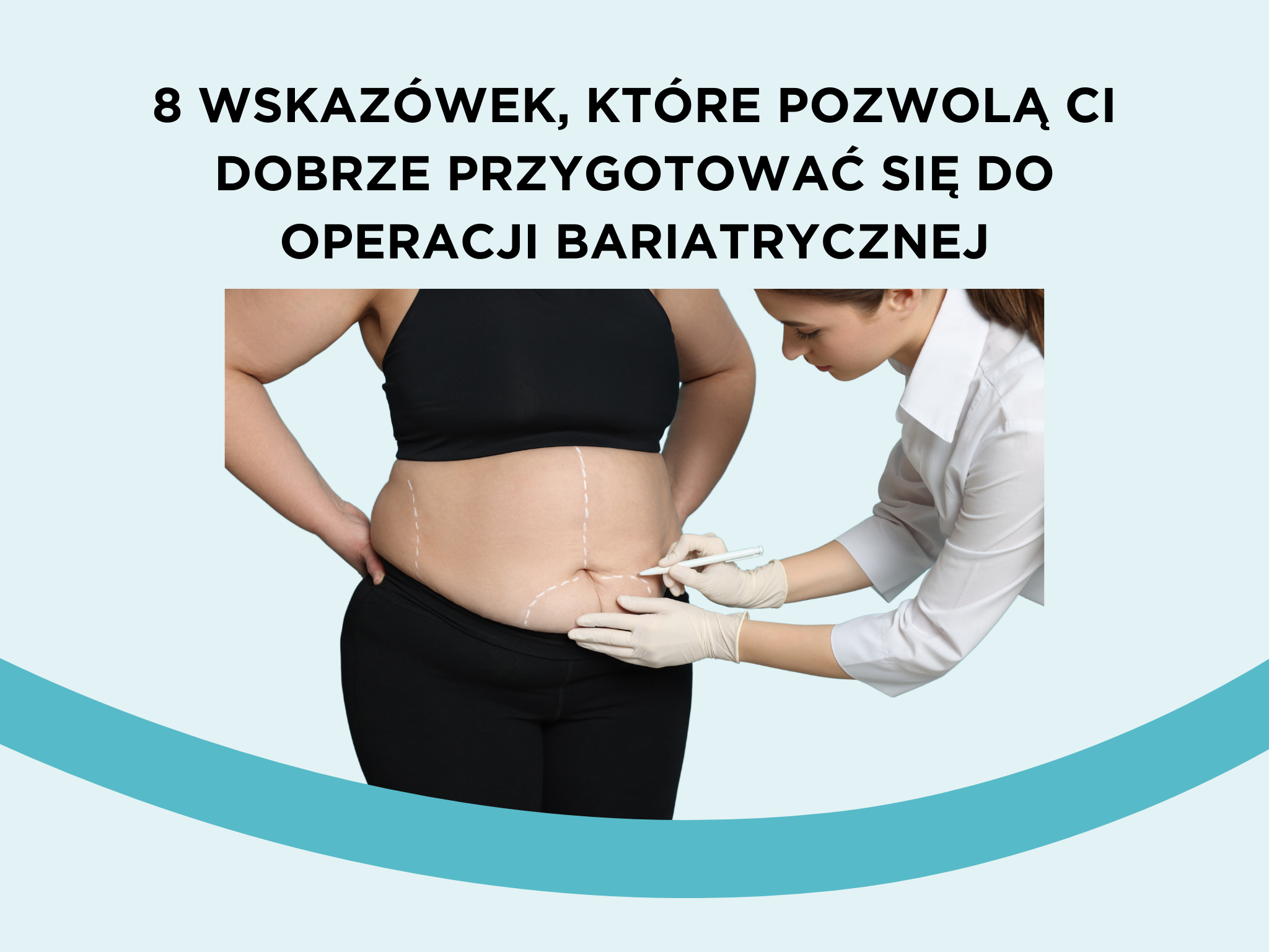 8 wskazówek, które pozwolą Ci dobrze przygotować się do operacji bariatrycznej