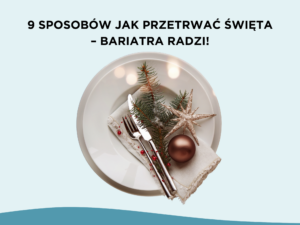 9 sposobów jak przetrwać święta – bariatra radzi!