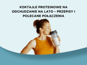 Koktajle proteinowe na odchudzanie na lato – przepisy i polecane połączenia
