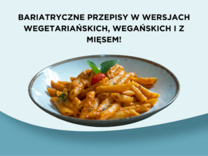 Bariatryczne przepisy w wersjach wegetariańskich, wegańskich i z mięsem!