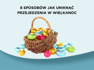 8 sposobów jak uniknąć przejedzenia w Wielkanoc