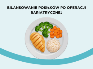 Bilansowanie posiłków po operacji bariatrycznej – poznaj talerz bariatryczny!