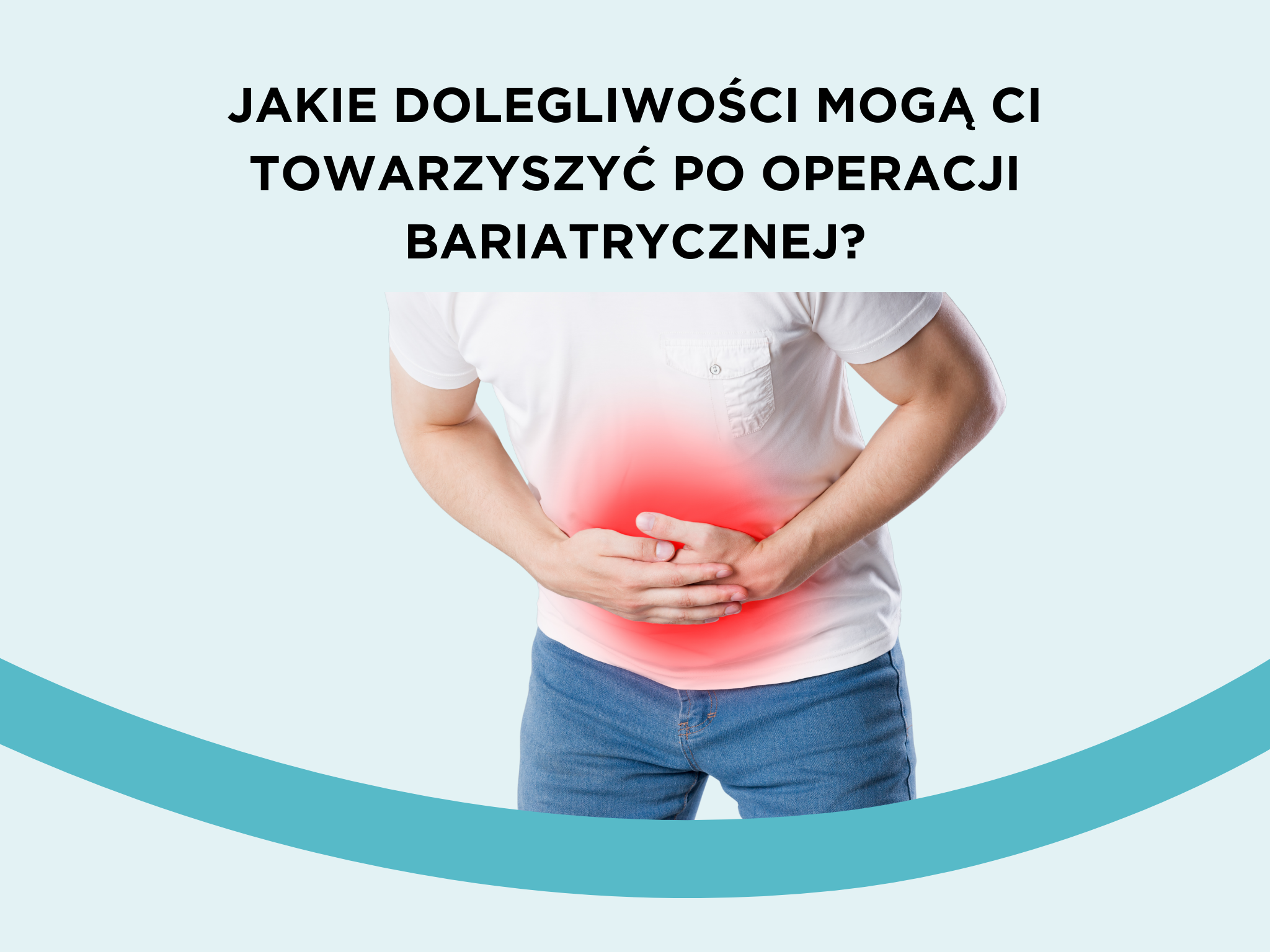 Jakie dolegliwości mogą Ci towarzyszyć po operacji bariatrycznej?