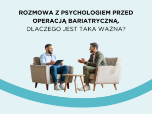 Rozmowa z psychologiem przed operacją bariatryczną. Dlaczego jest taka ważna?