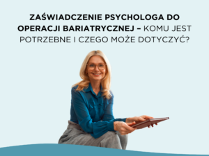 Zaświadczenie psychologa do operacji bariatrycznej – komu jest potrzebne i czego może dotyczyć?