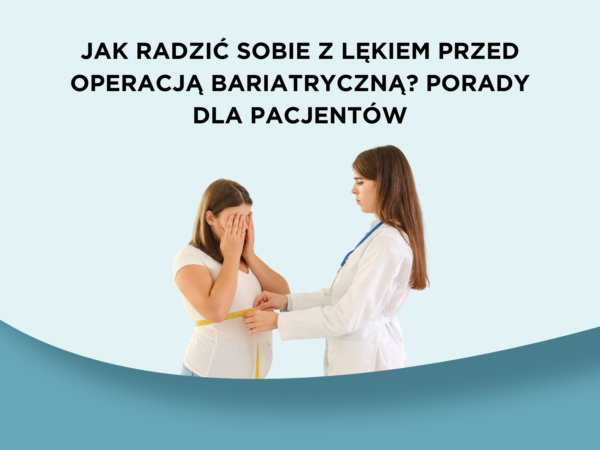 Jak radzić sobie z lękiem przed operacją bariatryczną? Porady dla pacjentów