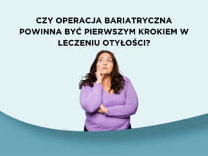 Jak odpowiednio przygotować pacjenta na zmiany stylu życia po operacji bariatrycznej?