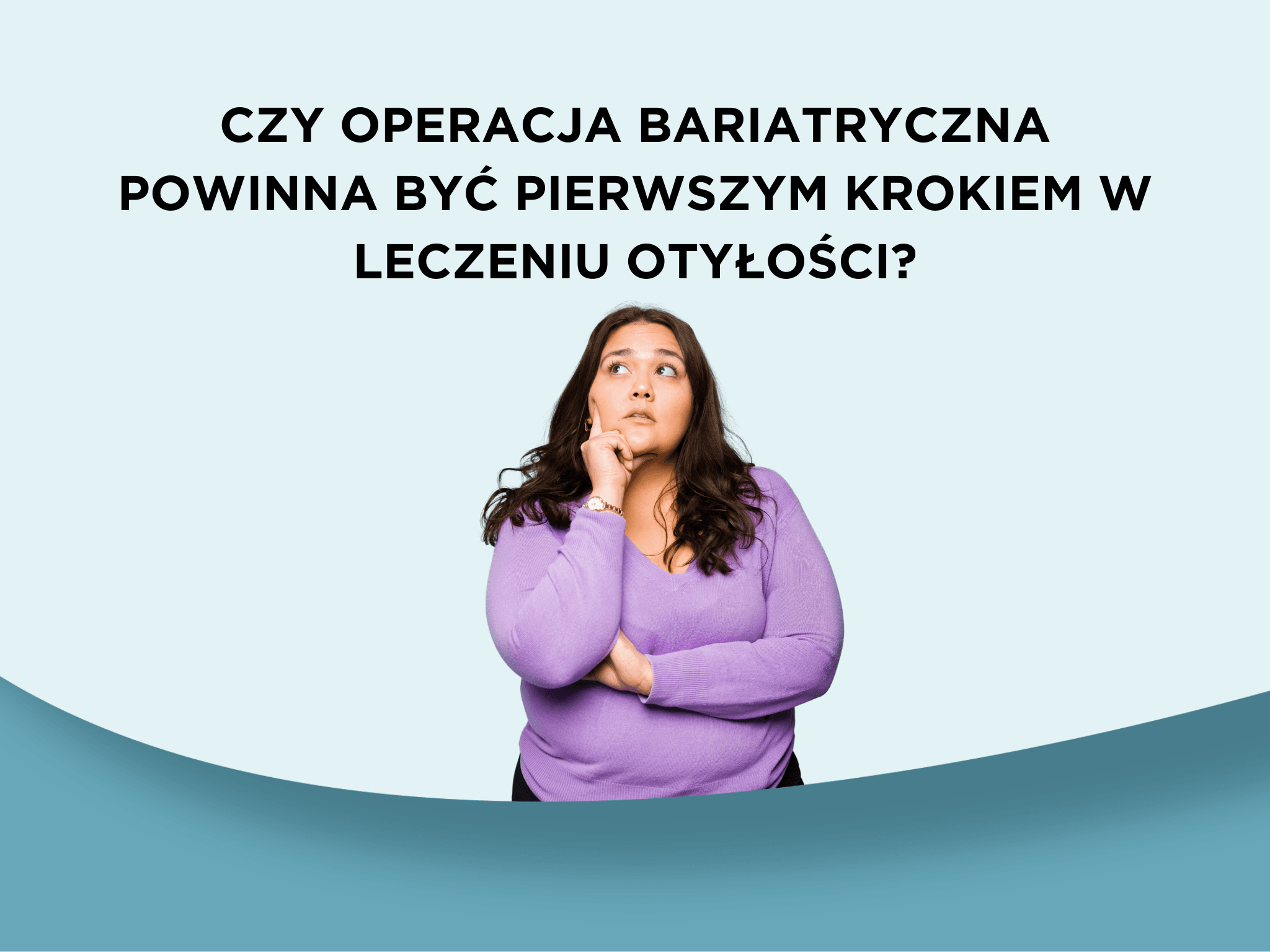 Czy operacja bariatryczna powinna być pierwszym krokiem w leczeniu otyłości?