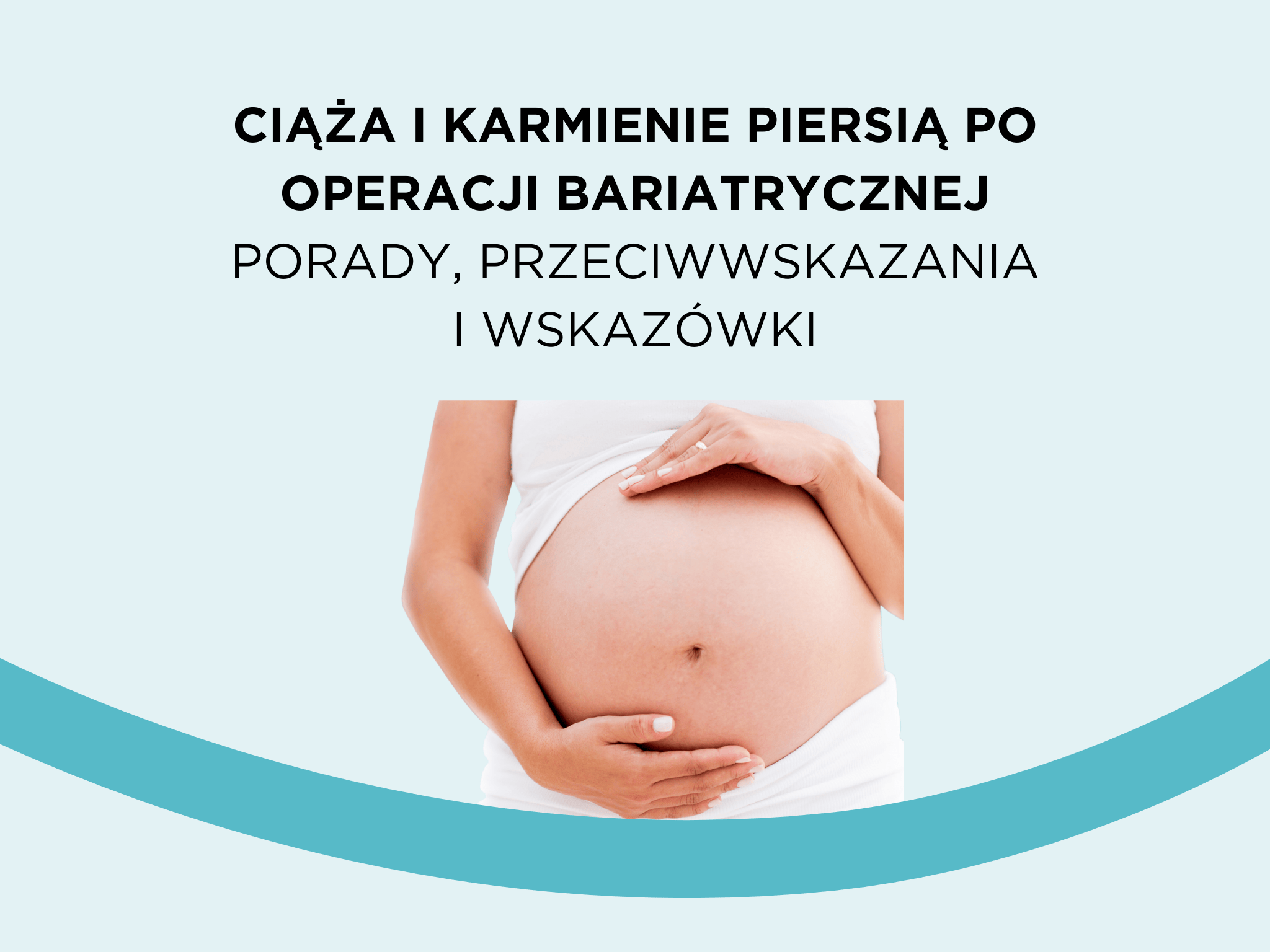 Ciąża i karmienie piersią po operacji bariatrycznej — porady, przeciwwskazania i wskazówki