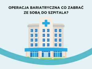 Operacja bariatryczna – co zabrać ze sobą do szpitala?
