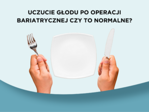 Uczucie głodu po operacji bariatrycznej – czy to normalne?