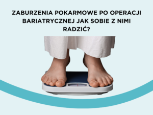 Zaburzenia pokarmowe po operacji bariatrycznej – jak sobie z nimi radzić?