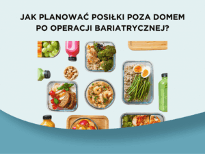 Jak planować posiłki poza domem po operacji bariatrycznej?