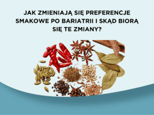 Jak zmieniają się preferencje smakowe po bariatrii i skąd biorą się te zmiany?