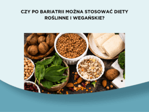 Czy po bariatrii można stosować diety roślinne i wegańskie?