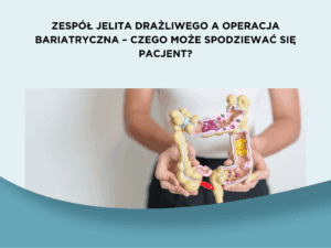 Zespół jelita drażliwego a operacja bariatryczna – czego może spodziewać się pacjent?