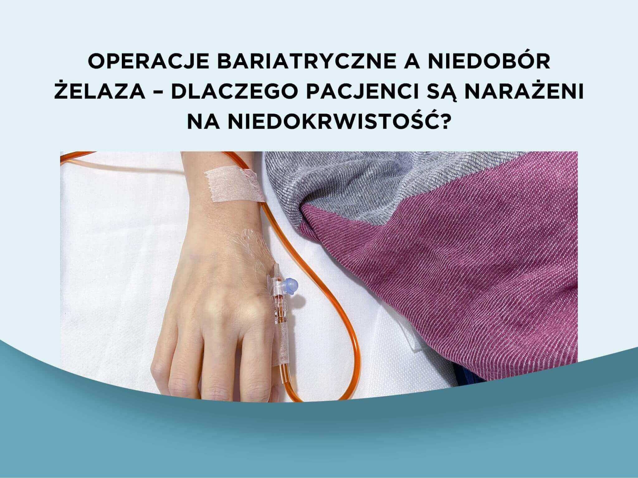 Operacje bariatryczne a niedobór żelaza – dlaczego pacjenci są narażeni na niedokrwistość?