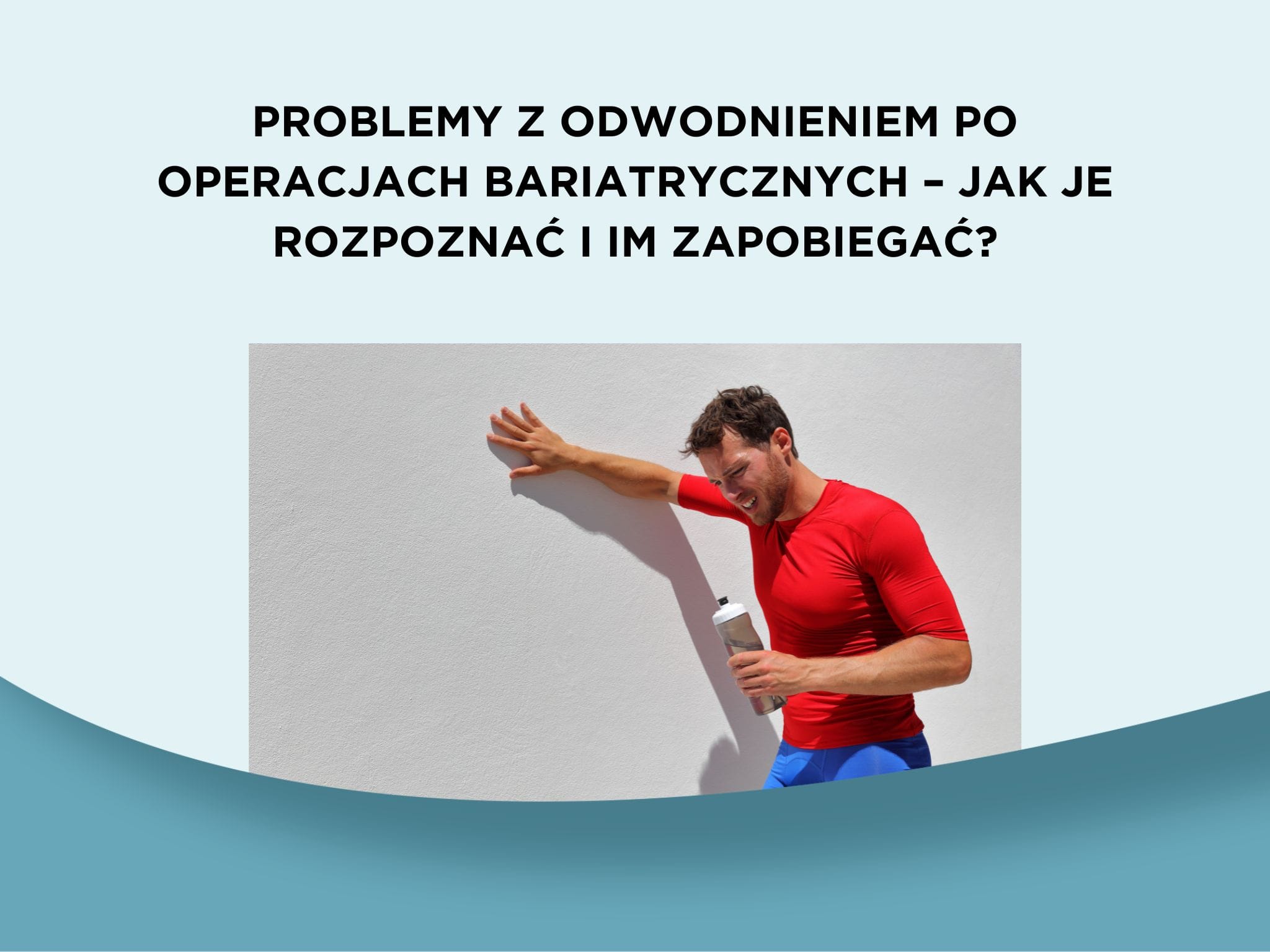 Problemy z odwodnieniem po operacjach bariatrycznych – jak je rozpoznać i im zapobiegać?